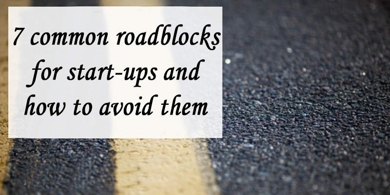 7 common roadblocks for start-ups and how to avoid them