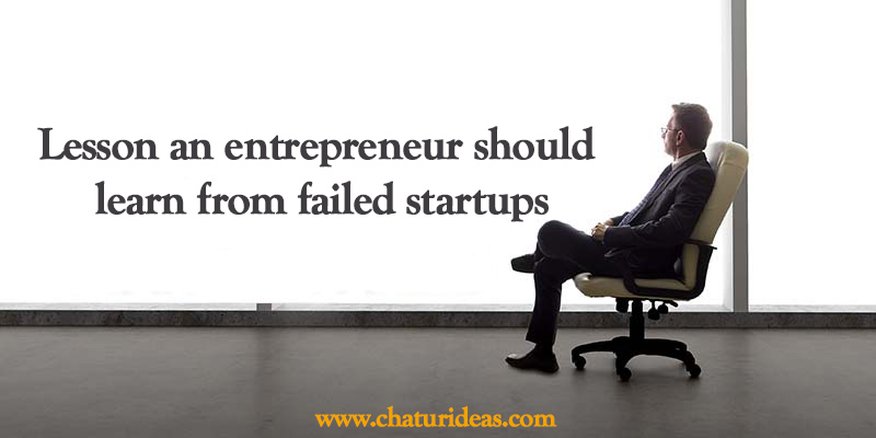 Lesson an entrepreneur should learn from failed startups